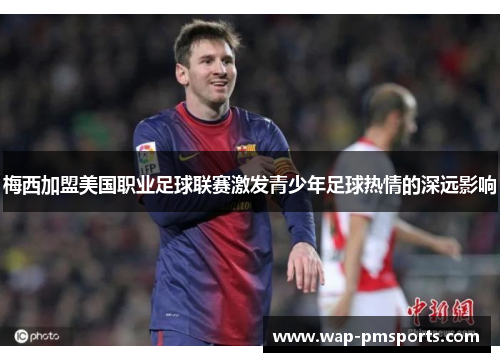 梅西加盟美国职业足球联赛激发青少年足球热情的深远影响