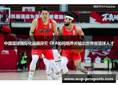 中国篮球国际化战略探索 CBA如何培养并输出世界级篮球人才