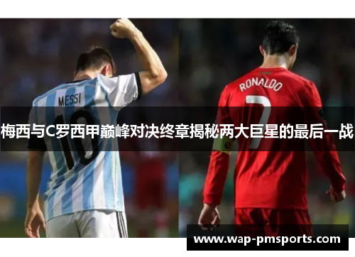 梅西与C罗西甲巅峰对决终章揭秘两大巨星的最后一战