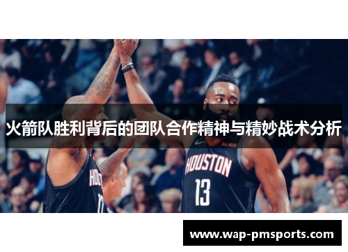 火箭队胜利背后的团队合作精神与精妙战术分析
