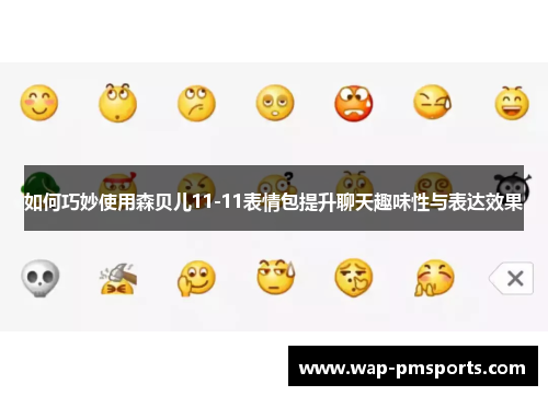 如何巧妙使用森贝儿11-11表情包提升聊天趣味性与表达效果