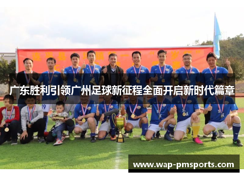广东胜利引领广州足球新征程全面开启新时代篇章