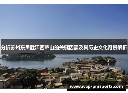 分析苏州东吴胜江西庐山的关键因素及其历史文化背景解析