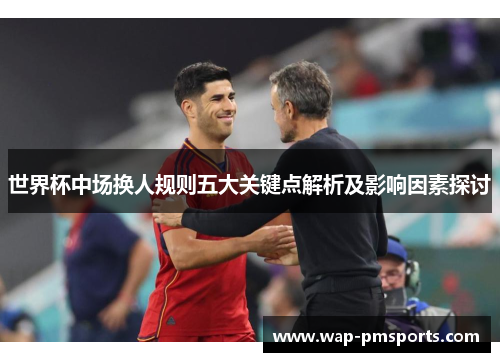 世界杯中场换人规则五大关键点解析及影响因素探讨