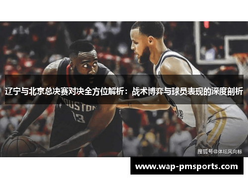 辽宁与北京总决赛对决全方位解析：战术博弈与球员表现的深度剖析